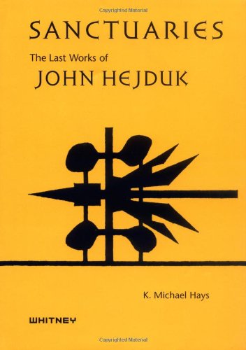 SANCTUARIES THE LAST WORKS OF JOHN HEJDUK Selections from the John Hejduk Archive at the Canadian...