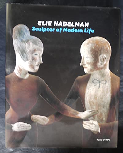 Elie Nadelman: Sculptor of Modern Life (9780874271300) by Haskell, Barbara; Nadelman, Elie; Whitney Museum Of American Art