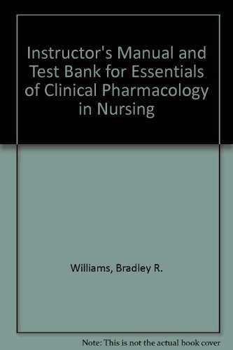 Essentials of Clinical Pharmacology in Nursing: Instructors Manual & Test Bank (9780874349399) by Williams, Bradley R.; Baer, Charold Lee Morris