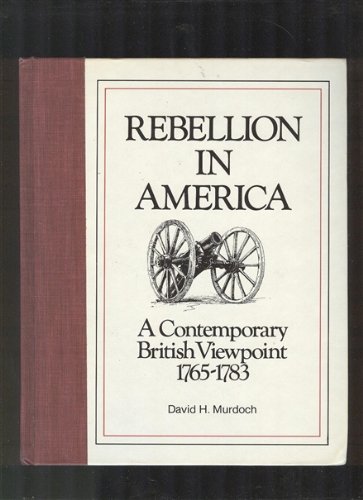 Imagen de archivo de Rebellion in America : A Contemporary British Viewpoint, 1765-1783 a la venta por Better World Books