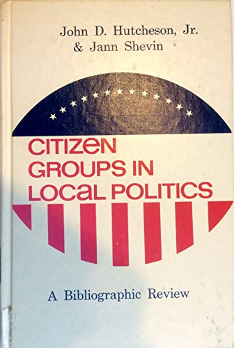 Stock image for Citizen Groups in Local Politics: Bibliographic Review Hutcheson, John D. and Shevin, Jann for sale by Hay-on-Wye Booksellers