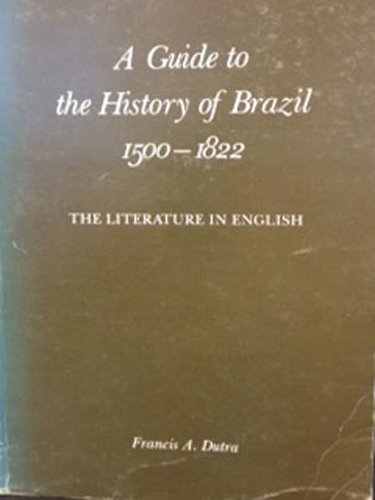 A Guide to the History of Brazil, 1500-1822: The Literature in English (9780874362633) by Dutra, Francis A.