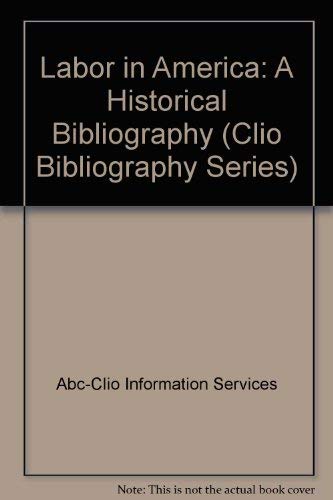 Stock image for Labor in America: A Historical Bibliography (Clio Bibliography Series) for sale by dsmbooks