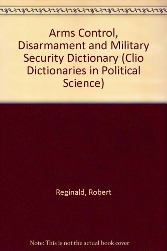 The Arms Control, Disarmament and Military Security Dictionary (Clio Dictionaries in Political Science) (9780874364309) by Elliot, Jeffrey M.; Reginald, Robert