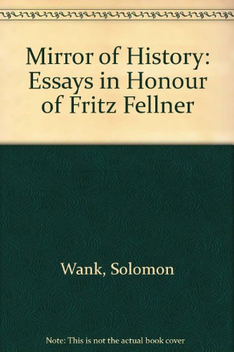 The Mirror of History: Essays in Honor of Fritz Fellner (9780874364682) by Wank, Solomon; Maschl, Heidrun; Mazohl-Wallnig, Bridgitte; Wagnleitner, R.