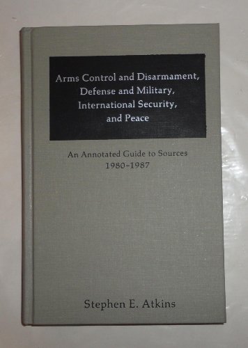 Stock image for Arms Control, Disarmament, International Security and Peace : An Annotated Guide to Sources, 1980-1987 for sale by Better World Books