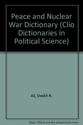 The Peace and Nuclear War Dictionary (Clio Dictionaries in Political Science) (9780874365313) by Ali, Sheikh R.