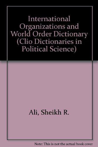 International Organizations and World Order Dictionary (Clio Dictionaries in Political Science) (9780874365726) by Ali, Sheikh R.
