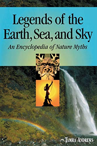 Stock image for Legends of the Earth, Sea and Sky : An Encyclopedia of Nature Myths for sale by Better World Books