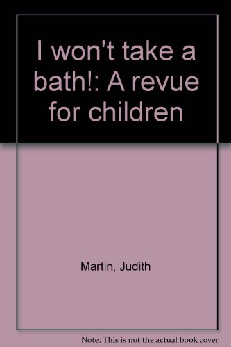 I won't take a bath!: A revue for children (9780874400090) by Martin, Judith