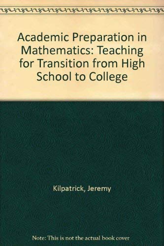 Academic Preparation in Mathematics: Teaching for Transition from High School to College (9780874472226) by Kilpatrick, Jeremy
