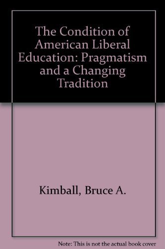 9780874475227: The Condition of American Liberal Education: Pragmatism and a Changing Tradition