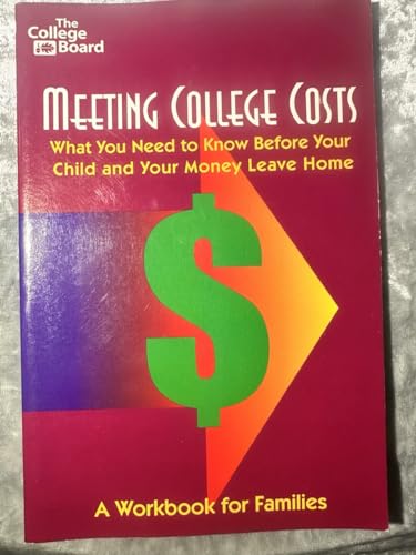 Meeting College Costs: What You Need to Know Before Your Child and Your Money Leave Home A Workbo...