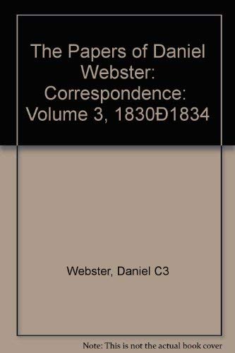 Imagen de archivo de The Papers of Daniel Webster: Correspondence, Volume 3, 1830-1834 a la venta por Powell's Bookstores Chicago, ABAA