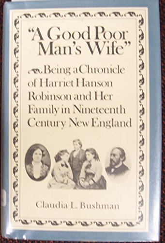 A Good Poor Man's Wife: Being a Chronicle of Harriet Hanson Robinson and Her Family in Nineteenth...