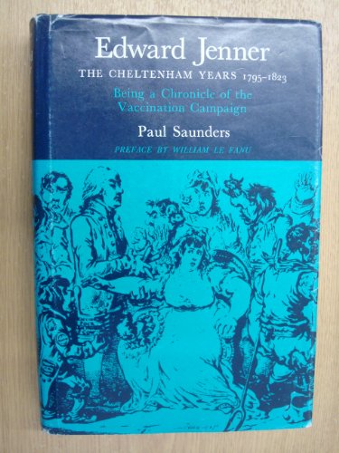 Edward Jenner: The Cheltenham Years, 1795-1823: Being a Chronicle of the Vaccination Campaign (9780874512151) by Saunders, Paul