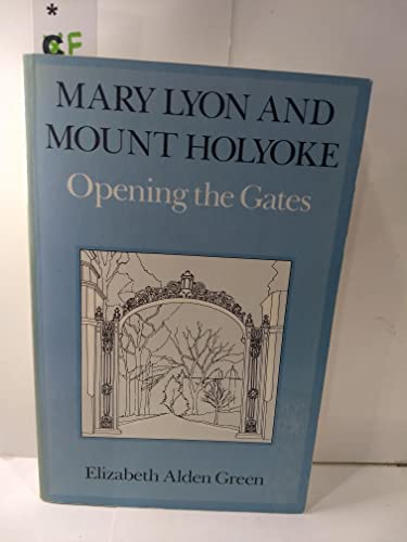 Stock image for Mary Lyon and Mount Holyoke: Opening the Gates for sale by Wm Burgett Bks and Collectibles