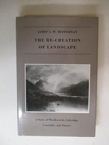 Stock image for The Re-Creation of Landscape: A Study of Wordsworth, Coleridge, Constable, and Turner for sale by Hafa Adai Books