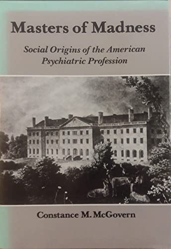 Masters of Madness: Social Origins of the American Psychiatric Profession