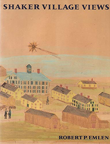 Shaker Village Views: Illustrated Maps and Landscape Drawings By Shaker Artists of the Nineteenth...