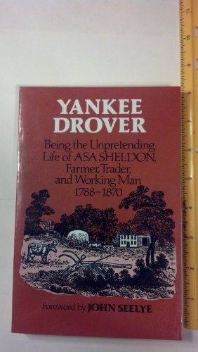 Stock image for Yankee Drover : Being the Unpretending Life of Asa Sheldon, Farmer, Trader, and Working Man, 1788-1870 for sale by Better World Books: West