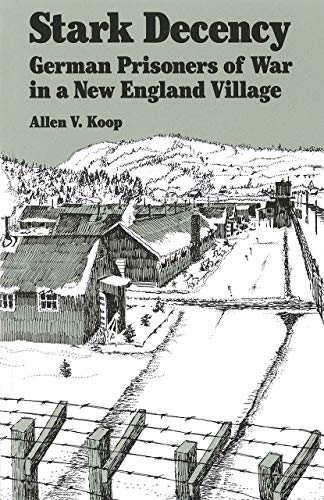 Stock image for Stark Decency: German Prisoners of War in a New England Village for sale by ThriftBooks-Dallas