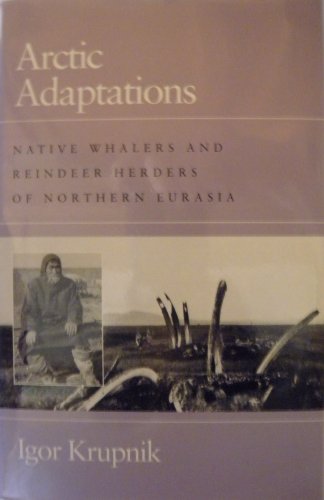 Stock image for Arctic Adaptations: Native Whalers and Reindeer Herders of Northern Eurasia (Arctic Visions Series) for sale by Magers and Quinn Booksellers