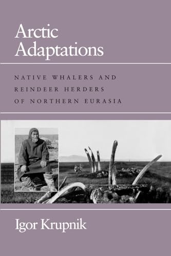Stock image for Arctic Adaptations: Native Whalers and Reindeer Herders of Northern Eurasia (Arctic Visions Series) for sale by Lucky's Textbooks