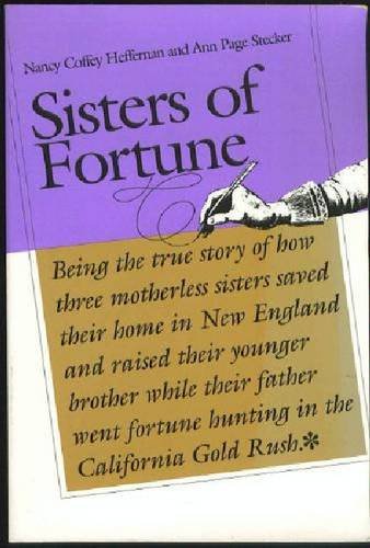 Sisters of Fortune: Being the True Story of How Three Motherless Sisters Saved Their Home in New England and Raised Their Younger Brother While Thei (9780874516517) by Heffernan, Nancy Coffey; Stecker, Ann Page