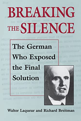 Breaking the Silence: The German Who Exposed the Final Solution. (The Tauber Institute Series for the Study of European Jewry) (9780874516722) by Laqueur, Walter; Breitman, Richard