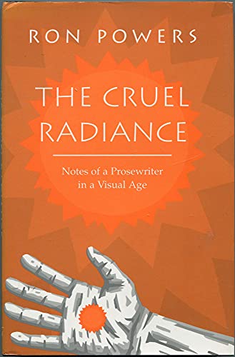 Beispielbild fr The Cruel Radiance: Notes of a Prosewriter in a Visual Age zum Verkauf von Powell's Bookstores Chicago, ABAA