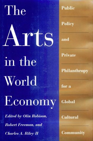 9780874516982: The Arts in the World Economy: Public Policy and Private Philanthropy for a Global Cultural Community