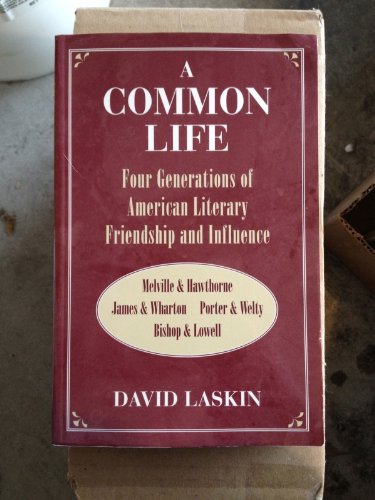 Beispielbild fr A Common Life: Four Generations of American Literary Friendship and Influence: Melville & Hawthorne, James & Wharton, Porter & Welty, Bishop & Lowell zum Verkauf von Open Books