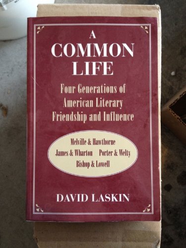 Stock image for A Common Life: Four Generations of American Literary Friendship and Influence: Melville & Hawthorne, James & Wharton, Porter & Welty, Bishop & Lowell for sale by Open Books