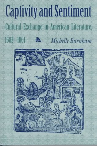 Stock image for CAPTIVITY AND SENTIMENT: Cultural Exchange in American Literature, 1682-1861 for sale by E.R. Bosson, Books