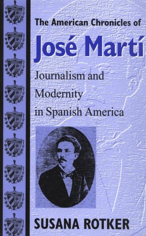 Stock image for The American Chronicles of Jose Marti: Journalism and Modernity in Spanish America (Re-Encounters With Colonialism) for sale by Front Cover Books