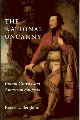 The National Uncanny – Indian Ghosts and American Subjects - Renee L. Bergland
