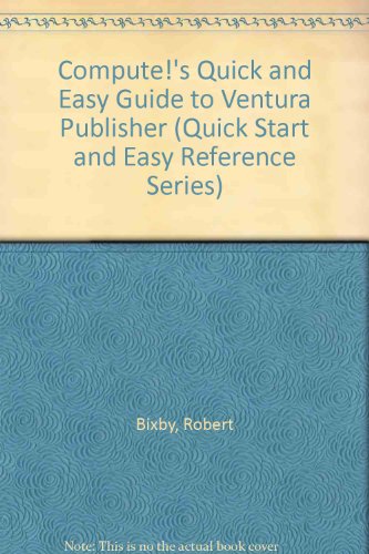 Quick and Easy Guide to Ventura Publisher (Quick Start and Easy Reference Series) (9780874552232) by Bixby, Robert