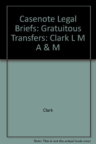 Gratuitous Transfers: Clark L M a & M (Casenote Legal Briefs) (9780874570892) by Casenotes