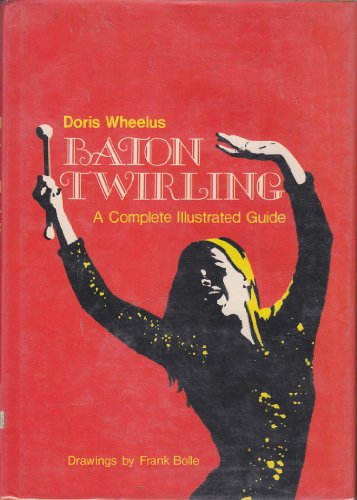 Stock image for Baton Twirling: A Complete Illustrated Guide for sale by ThriftBooks-Dallas