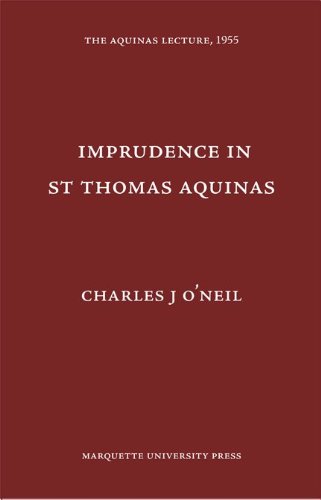 Imprudence in Saint Thomas Aquinas (Aquinas Lecture 20) (9780874621204) by O'Neil, Charles J.