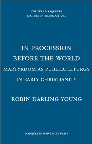 In Procession Before the World: Martyrdom As Public Liturgy in Early Christianity (The Pere Marquette Lecture in Theology, 2001) (9780874625813) by Young, Robin Darling