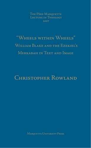 Stock image for Wheels within Wheels: William Blake and the Ezekiel's Merkabah in Text and Image [The Pere Marquette Lecture in Theology, 2007] for sale by Windows Booksellers