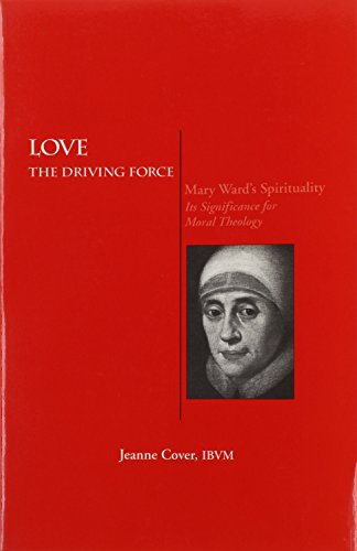 Beispielbild fr Love: The Driving Force : Maryward's Spirituality : Its Significance for Moral Theology (Marquette Studies in Theology) zum Verkauf von Bookmonger.Ltd