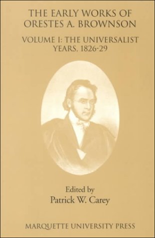 

Early Works of Orestes A. Brownson: Volume I - The Universalist Years, 1826-29.