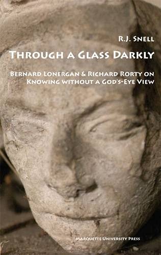 9780874626681: Through a Glass Darkly: Bernard Lonergan & Richard Rorty on Knowing without a God’s-Eye-View (Marquette Studies in Philosophy)