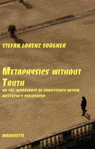 Stock image for Metaphysics Without Truth: On the Importance of Consistency Within Nietzsche's Philosophy for sale by Revaluation Books