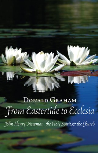 9780874627954: From Eastertide to Ecclesia: John Henry Newman, the Holy Spirit, & the Church: John Henry Newman, the Holy Spirit and the Church