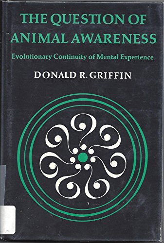 The question of animal awareness: Evolutionary continuity of mental experience - Griffin, Donald R