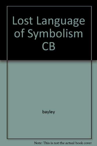 The Lost Language of Symbolism: An Inquiry into the Origin of Certain Letters, Words, Names, Fairy-Tales, Folklore, and Mythologies (9780874717433) by Bayley, Harold
